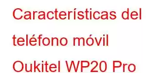 Características del teléfono móvil Oukitel WP20 Pro