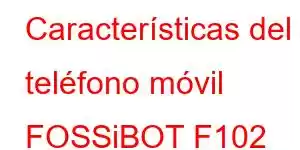 Características del teléfono móvil FOSSiBOT F102