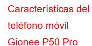 Características del teléfono móvil Gionee P50 Pro