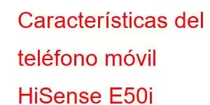 Características del teléfono móvil HiSense E50i