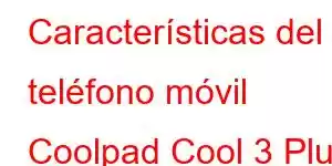 Características del teléfono móvil Coolpad Cool 3 Plus