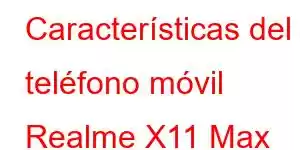 Características del teléfono móvil Realme X11 Max