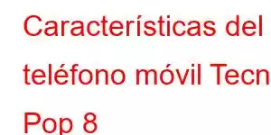 Características del teléfono móvil Tecno Pop 8