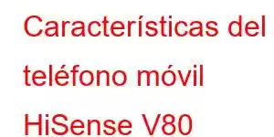 Características del teléfono móvil HiSense V80