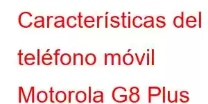 Características del teléfono móvil Motorola G8 Plus