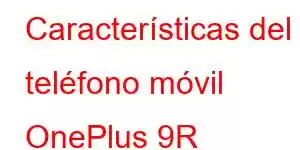 Características del teléfono móvil OnePlus 9R