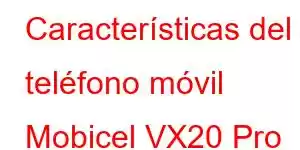 Características del teléfono móvil Mobicel VX20 Pro