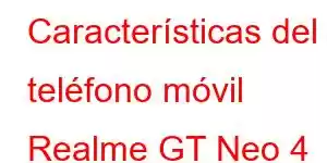 Características del teléfono móvil Realme GT Neo 4