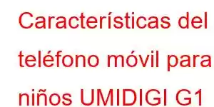 Características del teléfono móvil para niños UMIDIGI G1 Tab