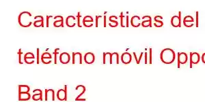 Características del teléfono móvil Oppo Band 2