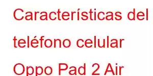 Características del teléfono celular Oppo Pad 2 Air