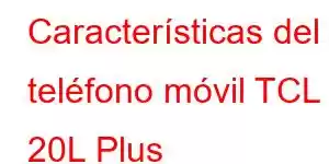 Características del teléfono móvil TCL 20L Plus