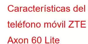 Características del teléfono móvil ZTE Axon 60 Lite