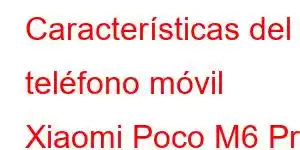 Características del teléfono móvil Xiaomi Poco M6 Pro