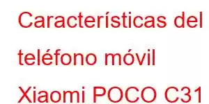 Características del teléfono móvil Xiaomi POCO C31