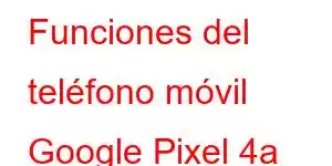 Funciones del teléfono móvil Google Pixel 4a