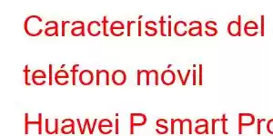 Características del teléfono móvil Huawei P smart Pro 2019