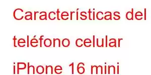 Características del teléfono celular iPhone 16 mini