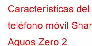 Características del teléfono móvil Sharp Aquos Zero 2