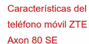 Características del teléfono móvil ZTE Axon 80 SE