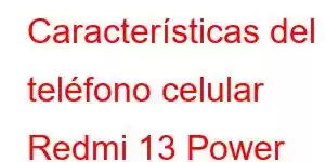 Características del teléfono celular Redmi 13 Power