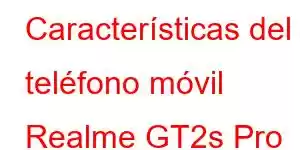 Características del teléfono móvil Realme GT2s Pro