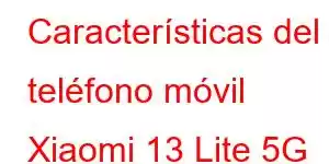 Características del teléfono móvil Xiaomi 13 Lite 5G NE