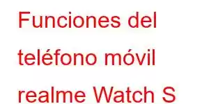 Funciones del teléfono móvil realme Watch S