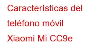 Características del teléfono móvil Xiaomi Mi CC9e