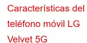 Características del teléfono móvil LG Velvet 5G