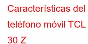 Características del teléfono móvil TCL 30 Z