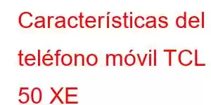 Características del teléfono móvil TCL 50 XE