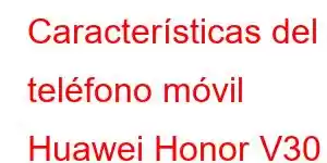 Características del teléfono móvil Huawei Honor V30 Pro