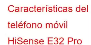 Características del teléfono móvil HiSense E32 Pro