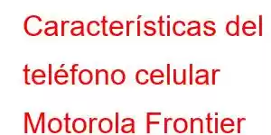 Características del teléfono celular Motorola Frontier