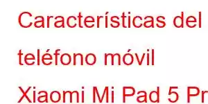 Características del teléfono móvil Xiaomi Mi Pad 5 Pro