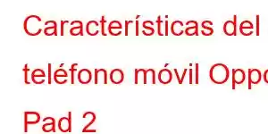 Características del teléfono móvil Oppo Pad 2