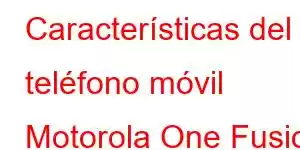 Características del teléfono móvil Motorola One Fusion