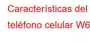 Características del teléfono celular W6