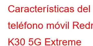 Características del teléfono móvil Redmi K30 5G Extreme Edition