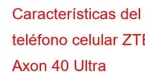 Características del teléfono celular ZTE Axon 40 Ultra Aeroespacial