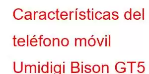 Características del teléfono móvil Umidigi Bison GT5