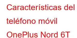 Características del teléfono móvil OnePlus Nord 6T