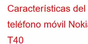 Características del teléfono móvil Nokia T40