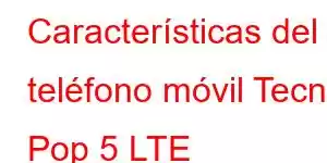 Características del teléfono móvil Tecno Pop 5 LTE