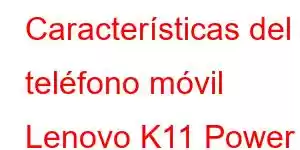 Características del teléfono móvil Lenovo K11 Power