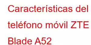 Características del teléfono móvil ZTE Blade A52