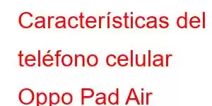 Características del teléfono celular Oppo Pad Air