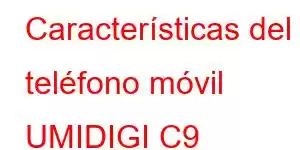 Características del teléfono móvil UMIDIGI C9