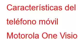 Características del teléfono móvil Motorola One Vision